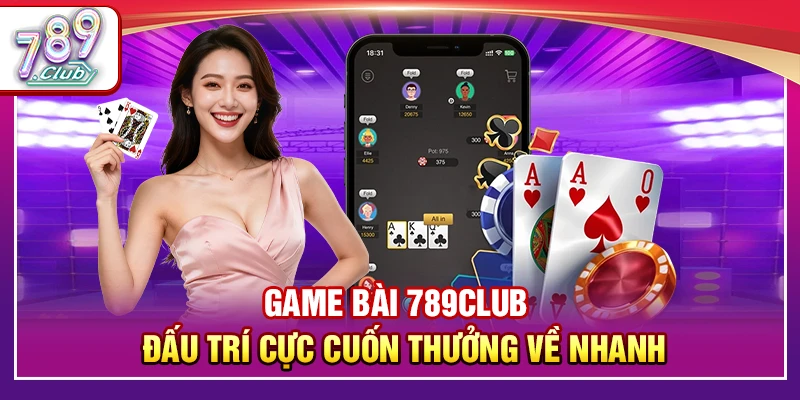 Game Bài 789Club – Sân Chơi Đấu Trí Cực Cuốn Thưởng Về Nhanh 1 Game Bài 789Club – Đấu Trí Cực Cuốn Thưởng Về Nhanh